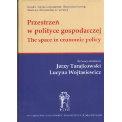 PRZESTRZEŃ W POLITYCE GOSPODARCZEJ Jerzy Tarajkowski, Lucyna Wojtasiewicz - Wydawnictwo Poznańskiego Towarzystwa Przyjació...