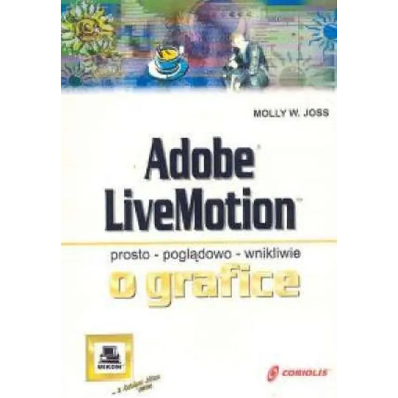 ADOBE LIVEMOTION PROSTO POGLĄDOWO WNIKLIWIE O GRAFICE Molly W. Joss - Mikom
