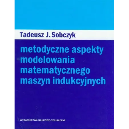 METODYCZNE ASPEKTY MODELOWANIA MATEMATYCZNEGO MASZYN INDUKCYJNYCH - WNT