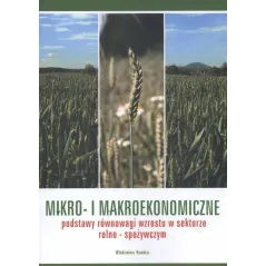MIKRO- I MAKROEKONOMICZNE PODSTAWY RÓWNOWAGI WZROSTU W SEKTORZE ROLNO-SPOŻYWCZYM Włodzimierz Rembisz - Vizja Press&it