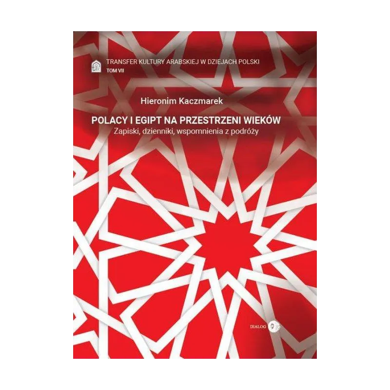 POLACY I EGIPT NA PRZESTRZENI WIEKÓW. TRANSFER KULTURY ARABSKIEJ W DZIEJACH POLSKI 7 - Wydawnictwo Akademickie Dialog