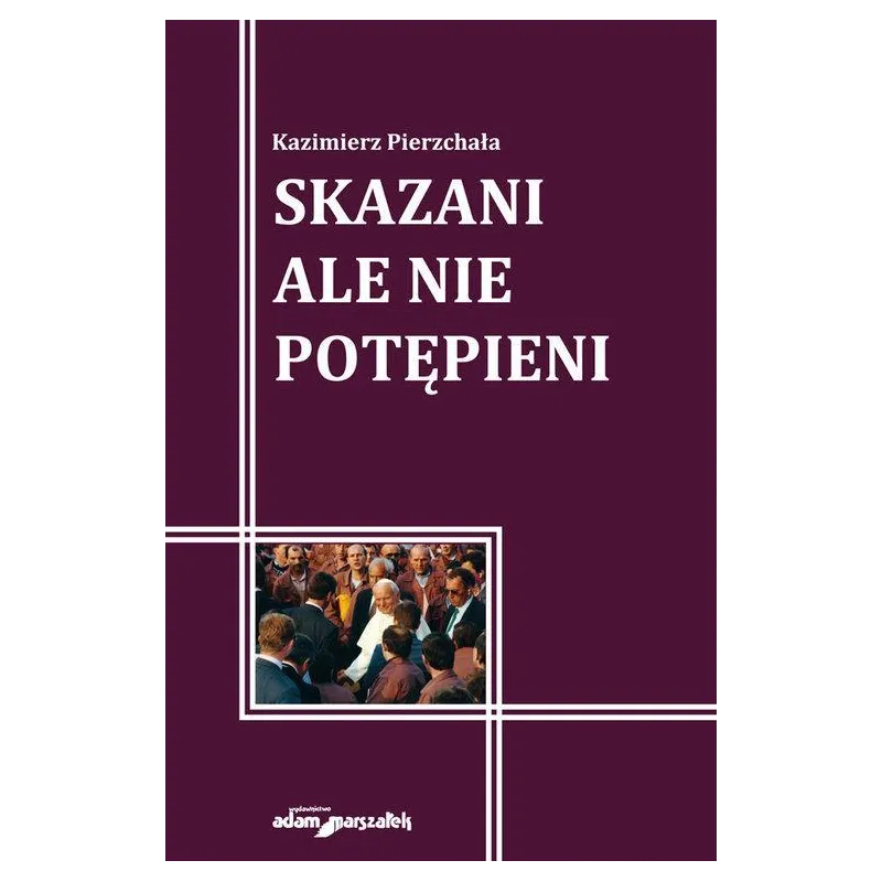SKAZANI ALE NIE POTĘPIENI Kazimierz Pierzchała - Adam Marszałek