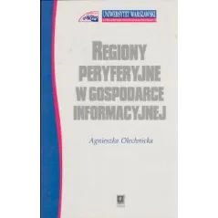 REGIONY PERYFERYJNE W GOSPODARCE INFORMACYJNEJ Agnieszka Olechnicka - Scholar
