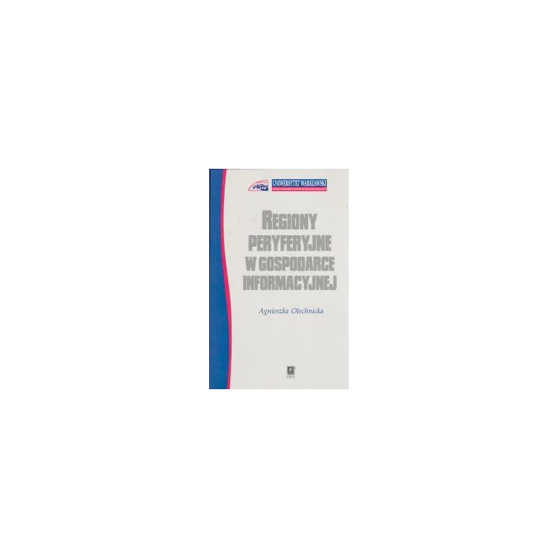 REGIONY PERYFERYJNE W GOSPODARCE INFORMACYJNEJ Agnieszka Olechnicka - Scholar