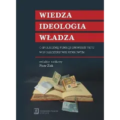 WIEDZA IDEOLOGIA WŁADZA O SPOŁECZNEJ FUNKCJI UNIWERSYTETU W SPOŁECZEŃSTWIE RYNKOWYM Piotr Żuk - Scholar