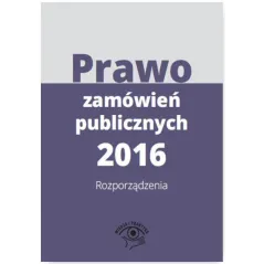 PRAWO ZAMÓWIEŃ PUBLICZNYCH 2016 ROZPORZĄDZENIA - Wiedza i Praktyka