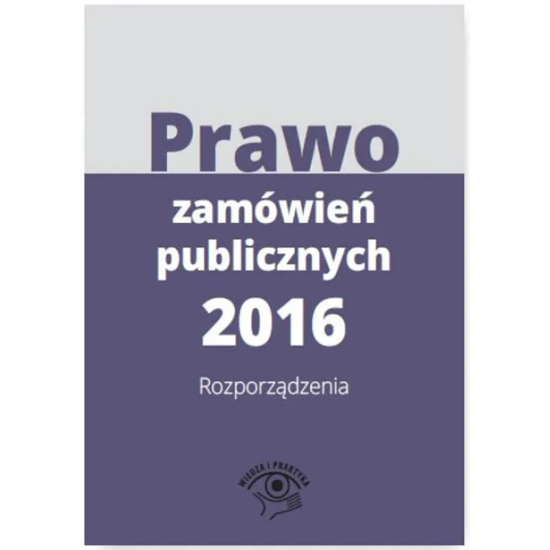 PRAWO ZAMÓWIEŃ PUBLICZNYCH 2016 ROZPORZĄDZENIA - Wiedza i Praktyka