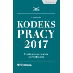 KODEKS PRACY 2017 PRAKTYCZNY KOMENTARZ Z PRZYKŁADAMI - Infor