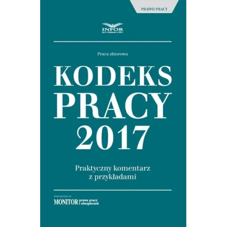 KODEKS PRACY 2017 PRAKTYCZNY KOMENTARZ Z PRZYKŁADAMI - Infor