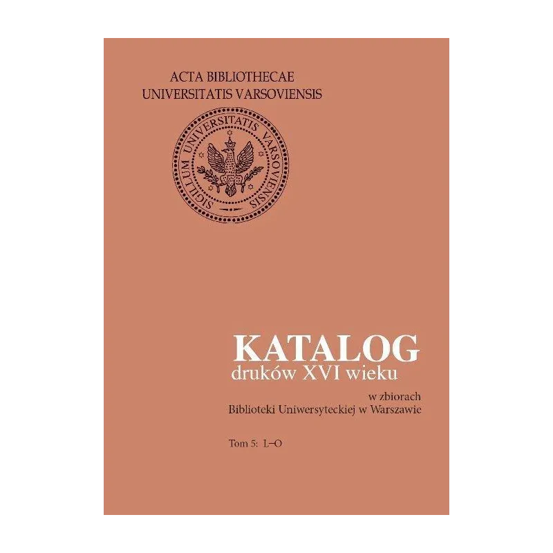KATALOG DRUKÓW XVI WIEKU W ZBIORACH BIBLIOTEKI UNIWERSYTECKIEJ W WARSZAWIE 5 L-O - Wydawnictwa Uniwersytetu Warszawskiego