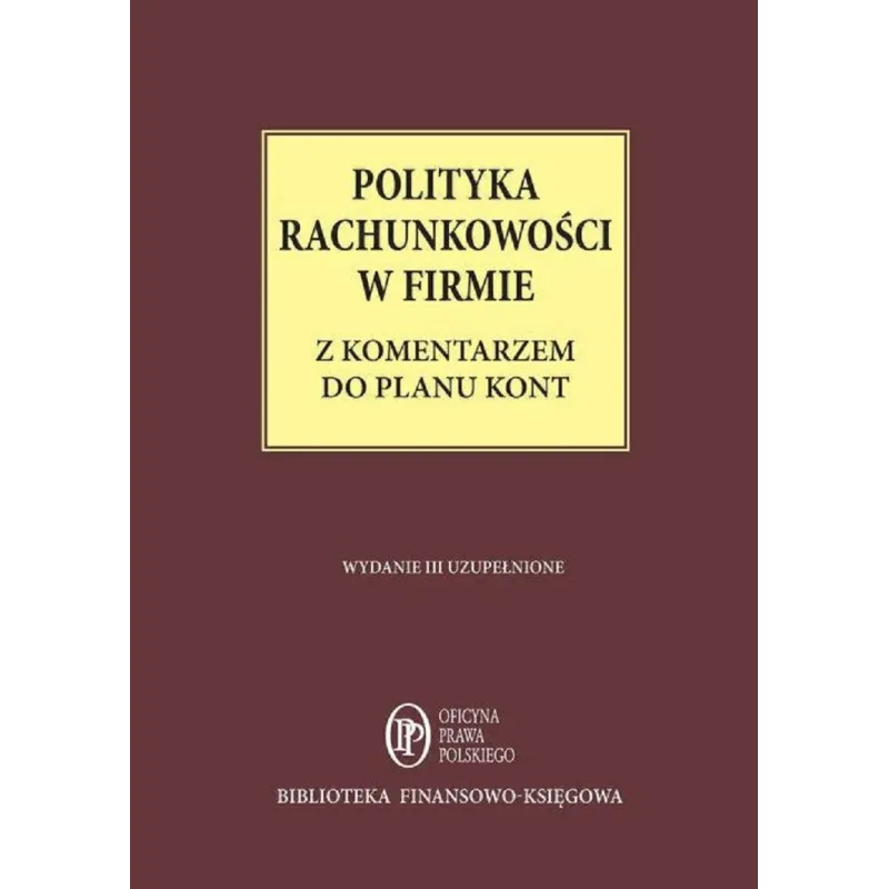 POLITYKA RACHUNKOWOŚCI W FIRMIE Z KOMENTARZEM DO PLANU KONT Katarzyna Trzpioła - Oficyna Prawa Polskiego