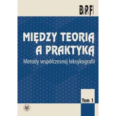 MIĘDZY TEORIĄ A PRAKTYKĄ METODY WSPÓŁCZESNEJ LEKSYKOLOGII 1 - Wydawnictwa Uniwersytetu Warszawskiego