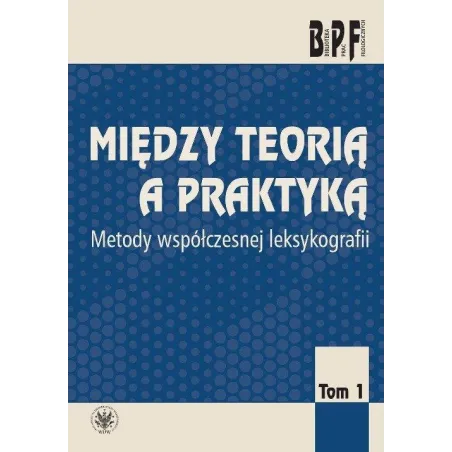 MIĘDZY TEORIĄ A PRAKTYKĄ METODY WSPÓŁCZESNEJ LEKSYKOLOGII 1 - Wydawnictwa Uniwersytetu Warszawskiego