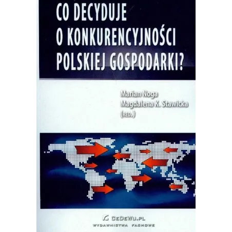 CO DECYDUJE O KONKURENCYJNOŚCI POLSKIEJ GOSPODARKI? Marian Noga, Magdalena K. Stawicka - CEDEWU