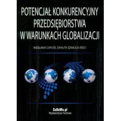 POTENCJAŁ KONKURENCYJNY PRZEDSIĘBIORSTWA W WARUNKACH GLOBALIZACJI Wiesława Caputa, Danuta Szwajca - CEDEWU