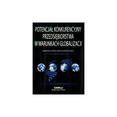 POTENCJAŁ KONKURENCYJNY PRZEDSIĘBIORSTWA W WARUNKACH GLOBALIZACJI Wiesława Caputa, Danuta Szwajca - CEDEWU