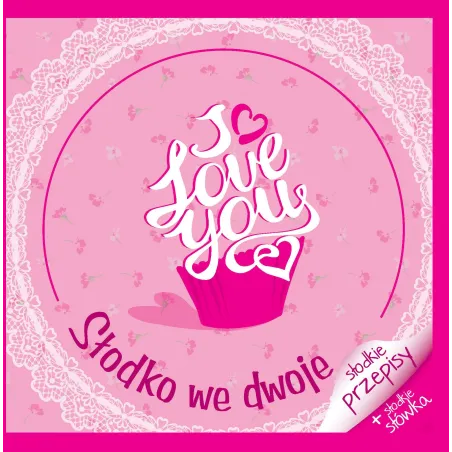 I LOVE YOU. SŁODKO WE DWOJE. SŁODKIE PRZEPISY - Olesiejuk
