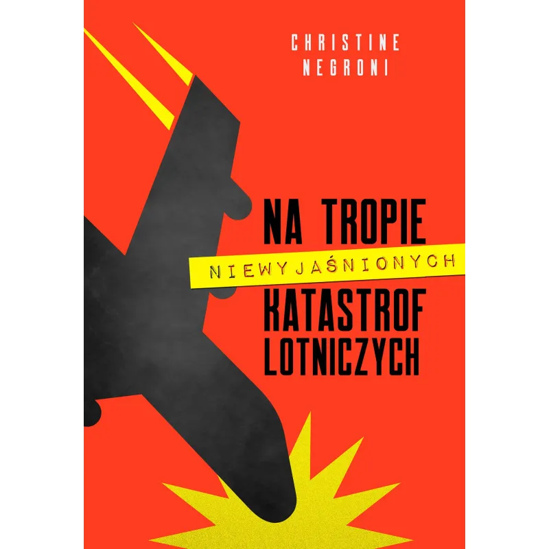 NA TROPIE NIEWYJAŚNIONYCH KATASTROF LOTNICZYCH Christine Negroni - Muza