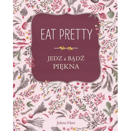 EAT PRETTY. JEDZ I BĄDŹ PIĘKNA Hart Jolene