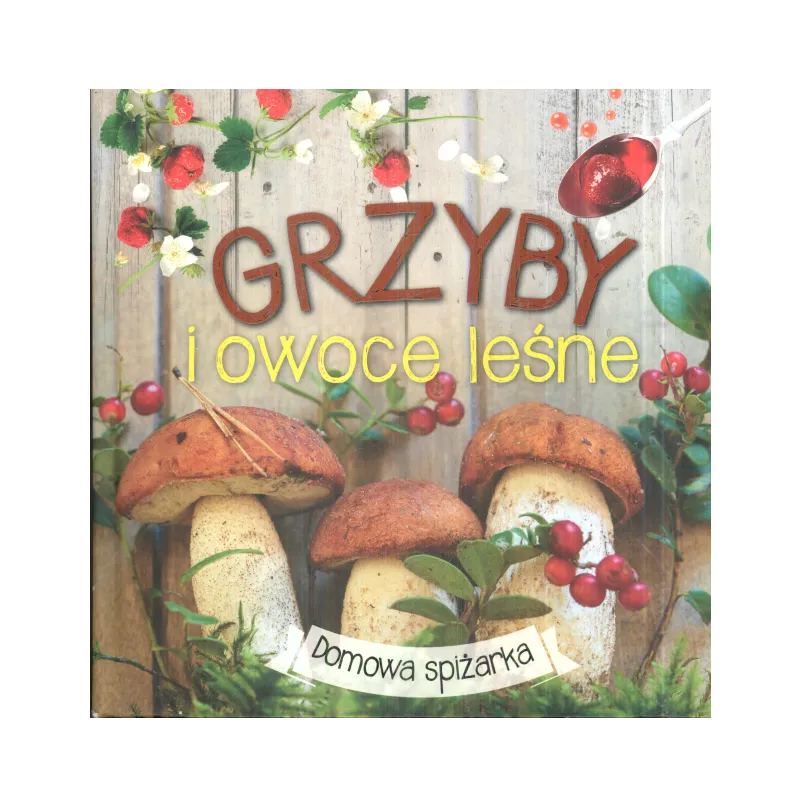 GRZYBY I OWOCE LEŚNE. DOMOWA SPIŻARKA - Olesiejuk
