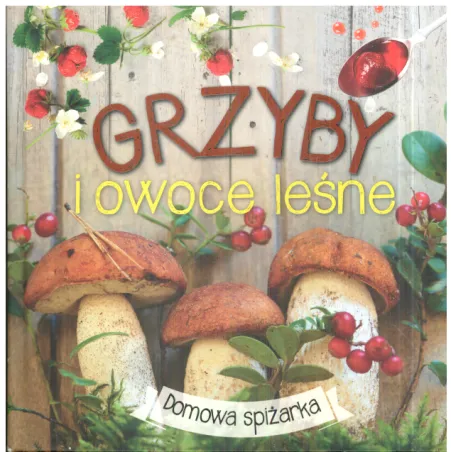 GRZYBY I OWOCE LEŚNE. DOMOWA SPIŻARKA - Olesiejuk