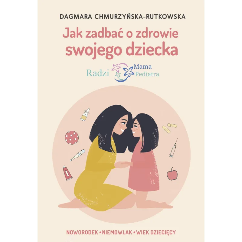 JAK ZADBAĆ O ZDROWIE SWOJEGO DZIECKA. RADZI MAMA PEDIATRA - Muza