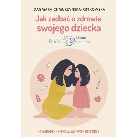 JAK ZADBAĆ O ZDROWIE SWOJEGO DZIECKA. RADZI MAMA PEDIATRA - Muza