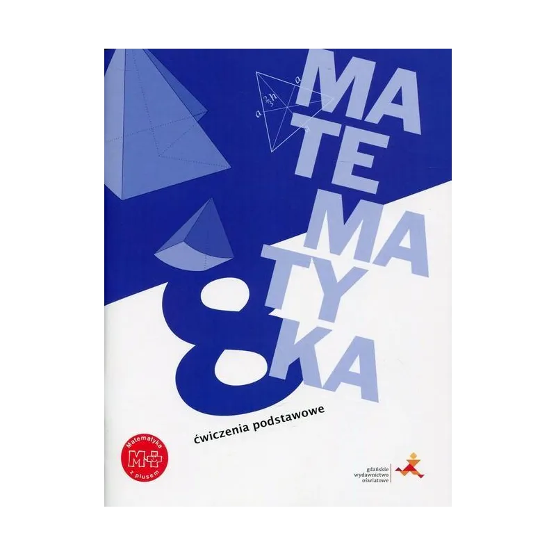 MATEMATYKA Z PLUSEM ĆWICZENIA PODSTAWOWE DLA KLASY 8 - GWO