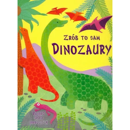 ZRÓB TO SAM DINOZAURY PONAD 400 NAKLEJEK Rebecca Gilpin - Olesiejuk