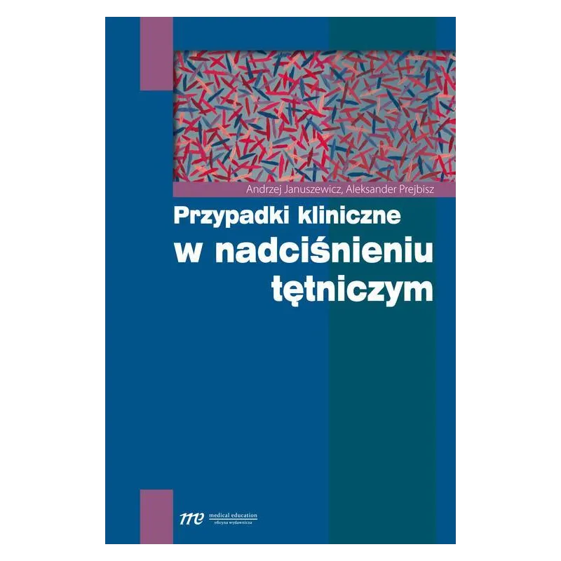 PRZYPADKI KLINICZNE W NADCIŚNIENIU TĘTNICZYM Andrzej Januszewicz, Aleksander Prejbisz - Medical Education