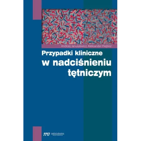 Przypadki Kliniczne W Nadciśnieniu Tętniczym Andrzej Januszewicz, Aleksander Prejbisz Przypadki Kliniczne W Nadciśnieniu Tętniczym Andrzej Januszewicz, Aleksander Prejbisz
