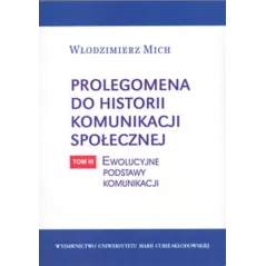 PROLEGOMENA DO HISTORII KOMUNIKACJI SPOŁECZNEJ 3: EWOLUCYJNE PODSTAWY KOMUNIKACJI - UMCS