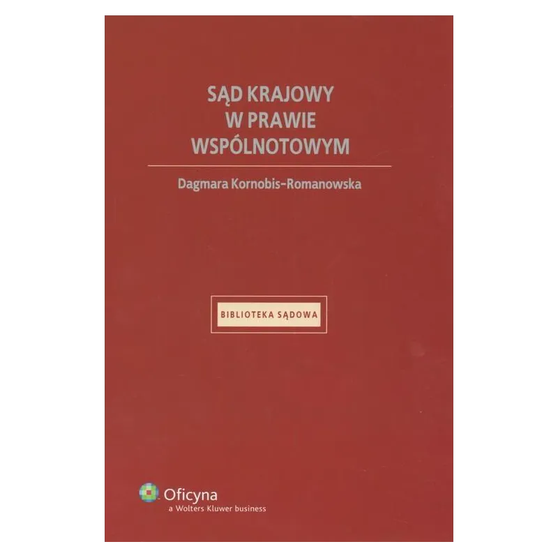 SĄD KRAJOWY W PRAWIE WSPÓLNOTOWYM Dagmara Kornobis-Romanowska - Wolters Kluwer SĄD KRAJOWY W PRAWIE WSPÓLNOTOWYM Dagmara Kornobis-Romanowska - Wolters Kluwer