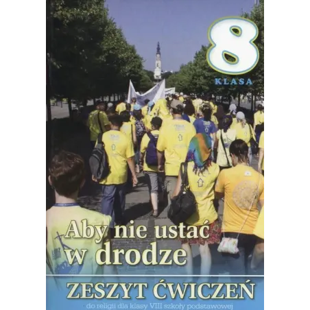Aby Nie Ustać W Drodze 8. Religia. Zeszyt Ćwiczeń Aby Nie Ustać W Drodze 8. Religia. Zeszyt Ćwiczeń