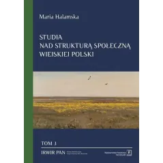 STUDIA NAD STRUKTURĄ SPOŁECZNĄ WIEJSKIEJ POLSKI TOM 3 ŚWIADOMOŚCIOWE KORELATY STRUKTURY SPOŁECZNEJ Maria Halamska - Sch...