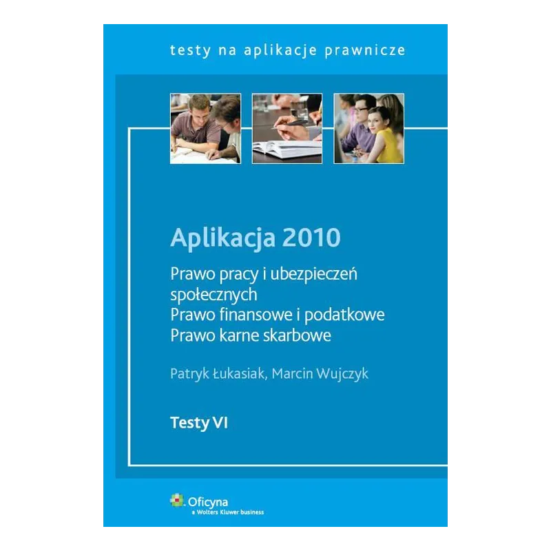 APLIKACJA 2010 PRAWO PRACY I UBEZPIECZEŃ SPOŁECZNYCH, PRAWO FINANSOWE I PODATKOWE Marcin Wujczyk, Patryk Łukasiak - Wolter...