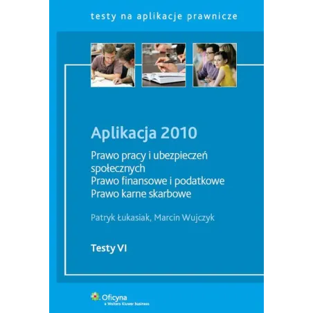 APLIKACJA 2010 PRAWO PRACY I UBEZPIECZEŃ SPOŁECZNYCH, PRAWO FINANSOWE I PODATKOWE Marcin Wujczyk, Patryk Łukasiak - Wolter...