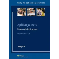 APLIKACJA 2010 PRAWO ADMINISTRACYJNE Wojciech Drobny - Wolters Kluwer
