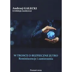 W TROSCE O BEZPIECZNE JUTRO REMINISCENCJE I ZAMIERZENIA Andrzej Gałecki - Wyższa Szkoła Bezpieczeństwa