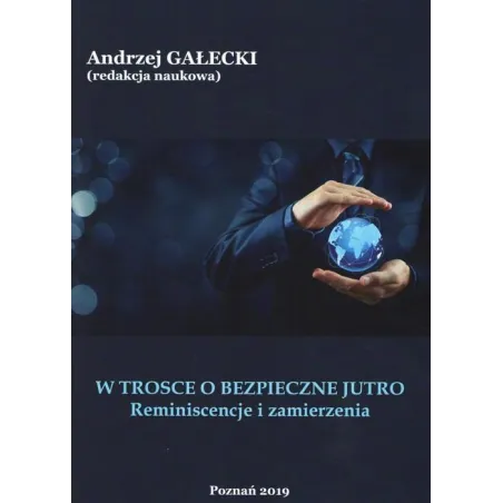 W TROSCE O BEZPIECZNE JUTRO REMINISCENCJE I ZAMIERZENIA Andrzej Gałecki - Wyższa Szkoła Bezpieczeństwa