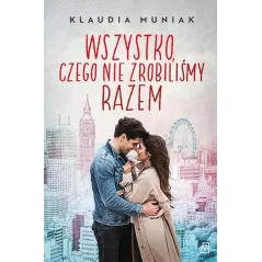WSZYSTKO CZEGO NIE ROBILIŚMY RAZEM Klaudia Muniak - Czwarta Strona
