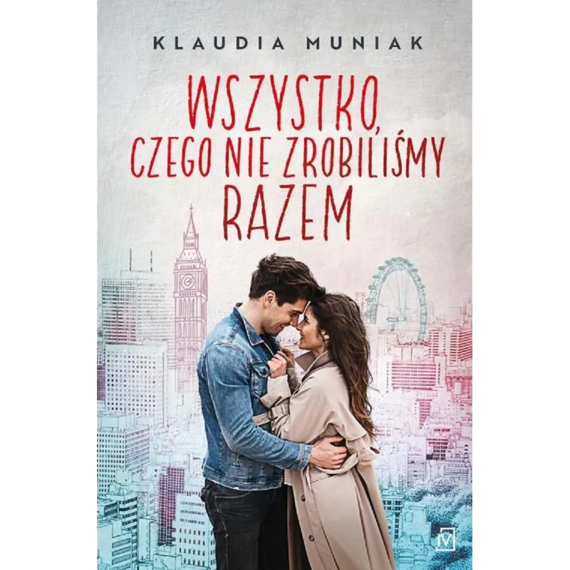 WSZYSTKO CZEGO NIE ROBILIŚMY RAZEM Klaudia Muniak - Czwarta Strona