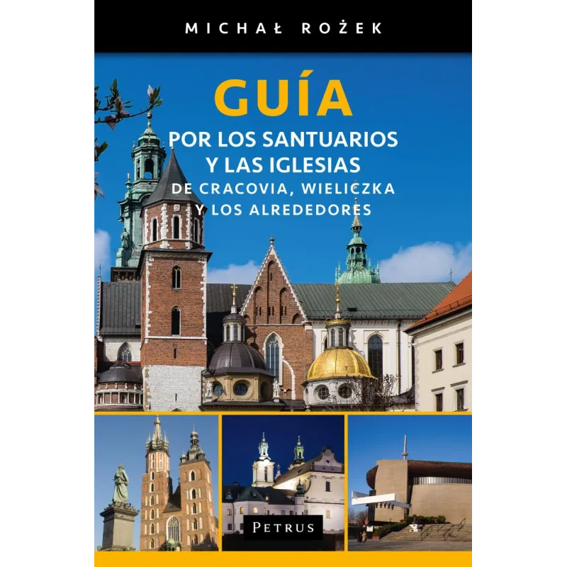 GUIA POR LOS SANTUARIOS Y LAS IGLESIAS DE CRACOVIA WIELICZKA Y LOS ALREDEDORES Michał Rożek - Petrus