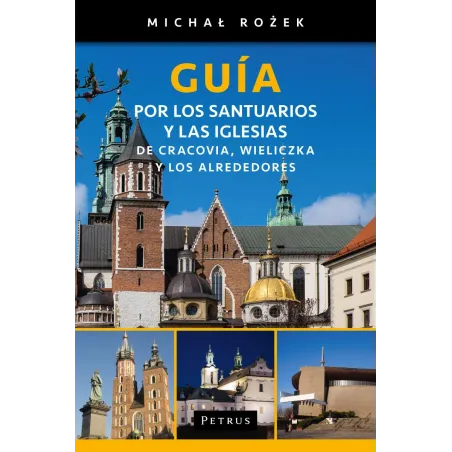 GUIA POR LOS SANTUARIOS Y LAS IGLESIAS DE CRACOVIA WIELICZKA Y LOS ALREDEDORES Michał Rożek - Petrus