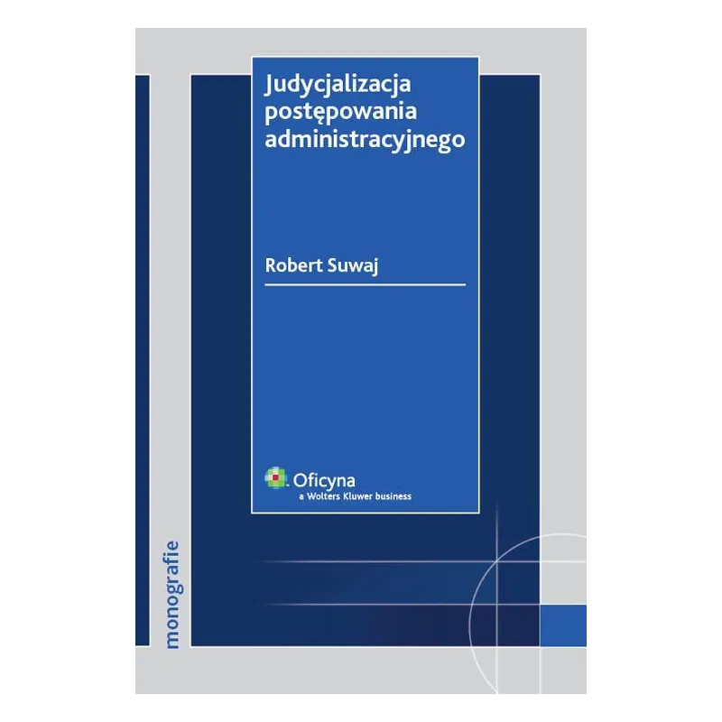 JUDYCJALIZACJA POSTĘPOWANIA ADMINISTRACYJNEGO Robert Suwaj - Wolters Kluwer