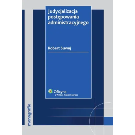 JUDYCJALIZACJA POSTĘPOWANIA ADMINISTRACYJNEGO Robert Suwaj - Wolters Kluwer