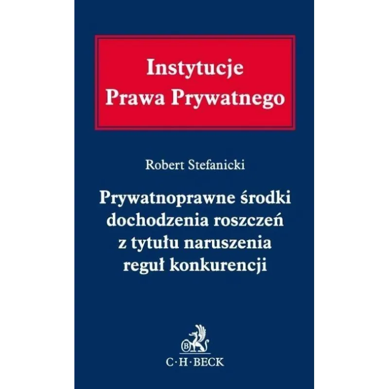 PRYWATNOPRAWNE ŚRODKI DOCHODZENIA ROSZCZEŃ Z TYTUŁU NARUSZENIA REGUŁ KONKURENCJI - C.H. Beck