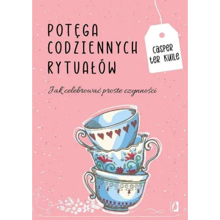 POTĘGA CODZIENNYCH RYTUAŁÓW JAK CELEBROWAĆ PROSTE CZYNNOŚCI Casper Kuile - Kobiece