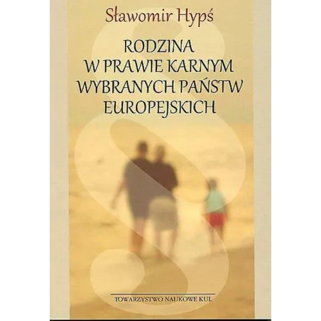 RODZINA W PRAWIE KARNYM WYBRANYCH PAŃSTW EUROPEJSKICH Sławomir Hypś - Katolicki Uniwersytet Lubelski, KUL