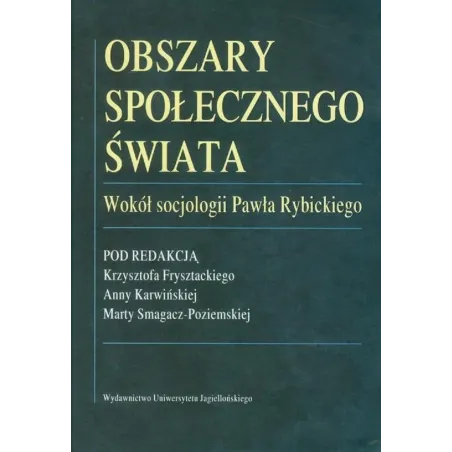 OBSZARY SPOŁECZNEGO ŚWIATA WOKÓŁ SOCJOLOGII PAWŁA RYBICKIEGO - Wydawnictwo Uniwersytetu Jagiellońskiego
